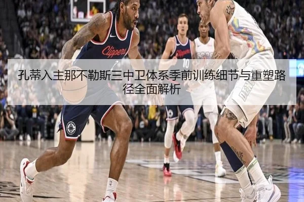 孔蒂入主那不勒斯三中卫体系季前训练细节与重塑路径全面解析